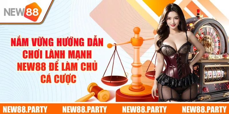 Nắm vững hướng dẫn chơi lành mạnh New88 để làm chủ cá cược