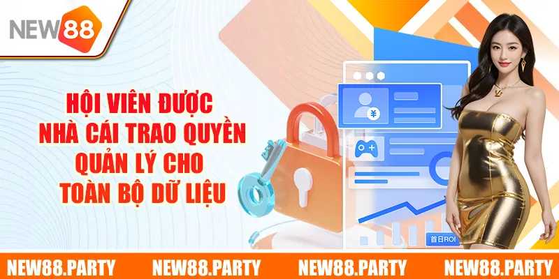 Hội viên được nhà cái trao quyền quản lý cho toàn bộ dữ liệu
