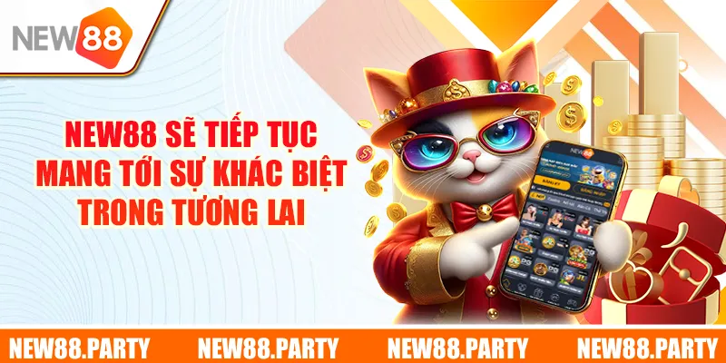 New88 sẽ tiếp tục mang tới sự khác biệt trong tương lai